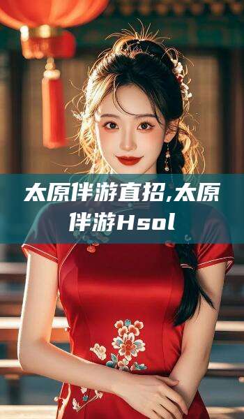 海东太原伴游直招,太原伴游Hsol